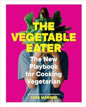 The Vegetable Eater: The New Playbook for Cooking Vegetarian