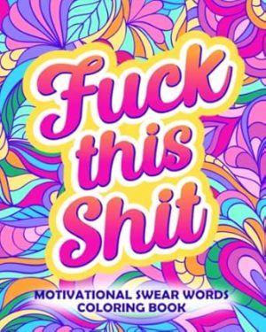 Fuck This Shit: Motivational Swear Words Coloring Book: Funny Adult Cursing Affirmations, Easy Mandala Profanity Patterns for Stress Relief (Swear Word Coloring Books for Women)