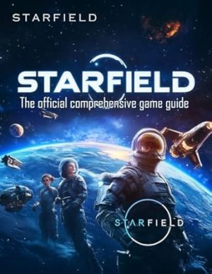 STARFIELD: The Official Comprehensive Game Guide : Complete walkthrough for the game from start to finish, all Missions to Explore the Galaxy