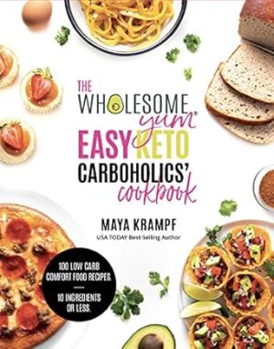 The Wholesome Yum Easy Keto Carboholics' Cookbook: 100 Low Carb Comfort Food Recipes. 10 Ingredients Or Less.