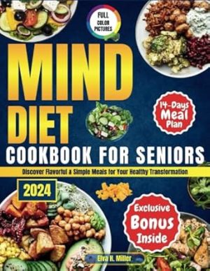 Mind Diet Cookbook For Seniors 2024: Discover Flavorful & Simple Meals for Your Healthy Transformation