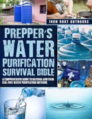 Prepper's Water Purification Survival Bible: A Comprehensive Guide to Natural and Chemical-Free Water Purification Methods