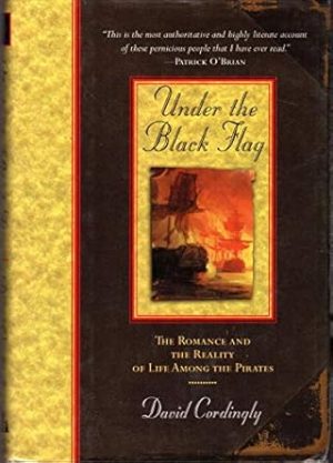 Under the Black Flag: The Romance and the Reality of Life Among the Pirates