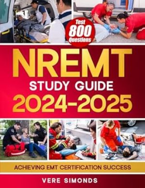 NREMT Study Guide 2024-2025: Achieving EMT Certification Success | A Comprehensive Preparation Resource with 800 Test Questions, In-Depth Strategies, and Essential Tips