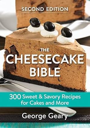 The Cheesecake Bible: 300 Sweet and Savory Recipes for Cakes and More