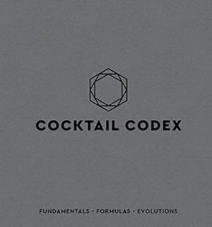 Cocktail Codex: Fundamentals, Formulas, Evolutions [A Cocktail Recipe Book]