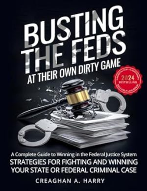 Busting the Feds at Their Own Dirty Game - 2024: A Complete Guide to Winning in the Federal Justice System (Defendant's Strategies for Fighting and Winning their State or Federal Criminal Case)