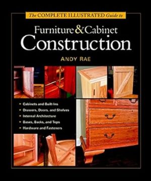 The Complete Illustrated Guide to Furniture & Cabinet Construction