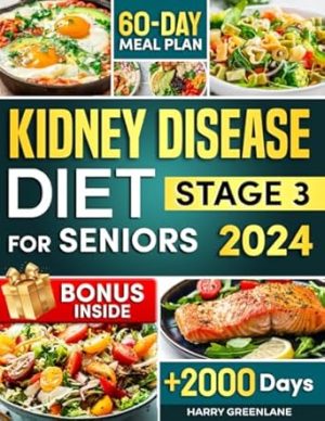Kidney Disease Diet for Seniors Stage 3: Super Easy, Quick and Tasty Recipes to Protect Your Kidneys. Healthy Meals with Low-Sodium, Low-Potassium, Low-Phosphorus and Step by Step 60-Day Meal Plan