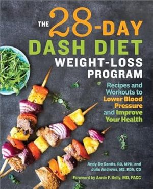 The 28 Day DASH Diet Weight Loss Program: Recipes and Workouts to Lower Blood Pressure and Improve Your Health