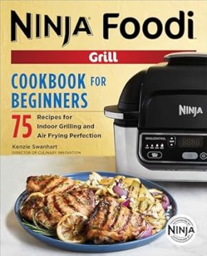 The Official Ninja Foodi Grill Cookbook for Beginners: 75 Recipes for Indoor Grilling and Air Frying Perfection (Ninja Cookbooks)