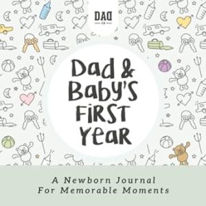 Dad and Baby's First Year: A Newborn Journal for Memorable Moments (Dad's Survival Guide)
