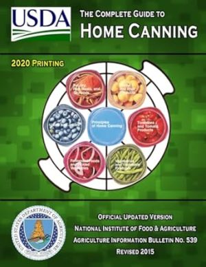 The Complete Guide to Home Canning: Current Printing | Official U.S. Department of Agriculture Information Bulletin No. 539 (Revised 2015)