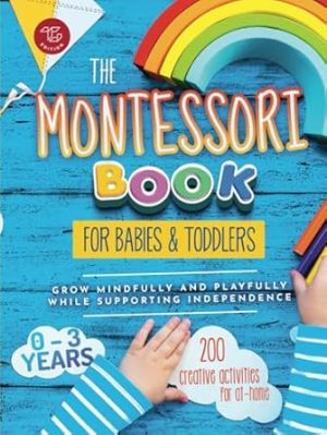 The Montessori Book for Babies and Toddlers: 200 creative activities for at-home to help children from ages 0 to 3 - grow mindfully and playfully while supporting independence (Montessori at home)