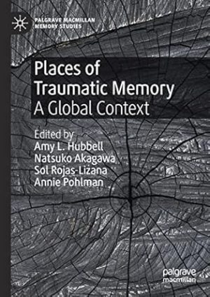 Places of Traumatic Memory: A Global Context (Palgrave Macmillan Memory Studies)