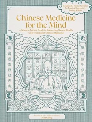 Chinese Medicine for the Mind: A Science-Backed Guide to Improving Mental Health with Traditional Chinese Medicine