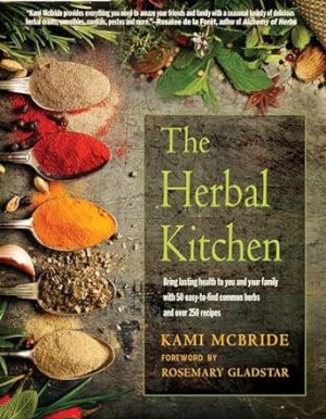The Herbal Kitchen: Bring Lasting Health to You and Your Family with 50 Easy-to-Find Common Herbs and Over 250 Recipes