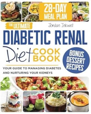 The Ultimate Diabetic Renal Diet Cookbook: Your Guide to Managing Diabetes and Nurturing Your Kidneys