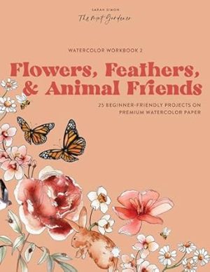 Watercolor Workbook: Flowers, Feathers, and Animal Friends: 25 Beginner-Friendly Projects on Premium Watercolor Paper (Watercolor Workbook Series)
