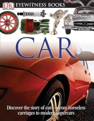 DK Eyewitness Books: Car: Discover the Story of Cars―from the Earliest Horseless Carriages to the Modern S