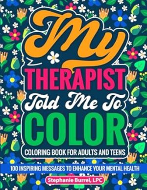 My Therapist Told Me to Color: 100 Inspiring Messages to Enhance Your Mental Health