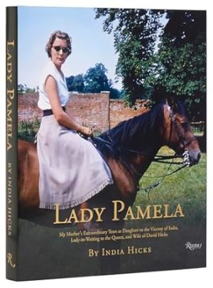 Lady Pamela: My Mother's Extraordinary Years as Daughter to the Viceroy of India, Lady-in-Waiting to the Queen, and Wife of David Hicks