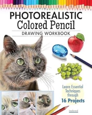 Photorealistic Colored Pencil Drawing Workbook: Learn Essential Techniques through 16 Projects (Design Originals) How to Draw Hyper-Realistic Eyes, Fur, Shiny Surfaces, and More