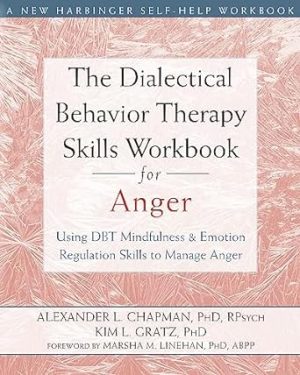 The Dialectical Behavior Therapy Skills Workbook for Anger: Using DBT Mindfulness and Emotion Regulation Skills to Manage Anger (New Harbinger Self-help Workbooks)