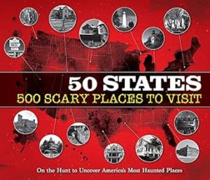 50 States 500 Scary Places to Visit: On the Hunt to Uncover America's Most Haunted Places