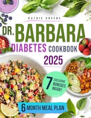 Dr. Barbara Diabetes Cookbook: 100 Natural & Delicious Recipes Inspired by Dr. O'Neill to Easily Master Pre-Diabetes and Type 2 | Includes a Flavorful 6-Month Meal Plan to Restore Insulin Release