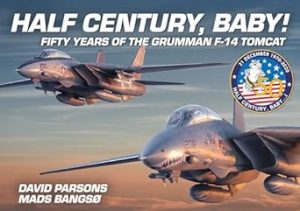 Half Century, Baby! - Fifty Years of the Grumman F-14 Tomcat: Fifty Years of the Grumman F-14 Tomcat