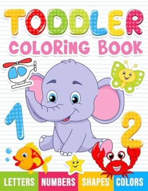 Toddler Coloring Book: My First Numbers, Letters, Shapes, Colors and Animals.: For kids ages 1-3