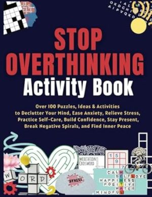 Stop Overthinking Activity Book: Over 100 Puzzles, Ideas & Activities to Declutter Your Mind, Ease Anxiety, Relieve Stress, Practice Self-Care, ... Break Negative Spirals, and Find Inner Peace
