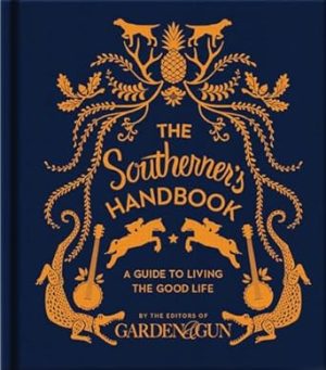 The Southerner's Handbook: A Guide to Living the Good Life (Garden & Gun Books, 1)