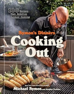 Symon's Dinners Cooking Out: 100 Recipes That Redefine Outdoor Cooking