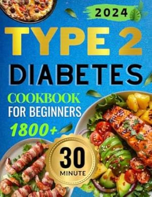 Type 2 Diabetes Recipes: of Delicious,1800 Days , 30-Minute Cooking with Common Ingredients. Perfect for Beginners, Early-Stage, and Type 2 Diabetes Patients. Full-Color Photos Included.
