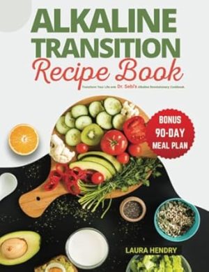 Alkaline Transition Recipe Book: Unlock the Secrets to Vibrant Health - Transform Your Life with Dr. Sebi's Alkaline Revolutionary Cookbook with 90 ... (Dr Sebi Alkaline Transition Recipe Book)