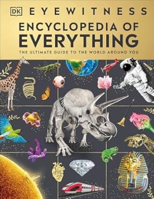 Eyewitness Encyclopedia of Everything: The Ultimate Guide to the World Around You (DK Eyewitness)