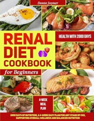 Renal Diet Cookbook for Beginners: 2000 Days of Nutrition, a 4-Week Easy Plan for Any Stage of CKD, Supporting Overall Wellness and Balanced Nutrition