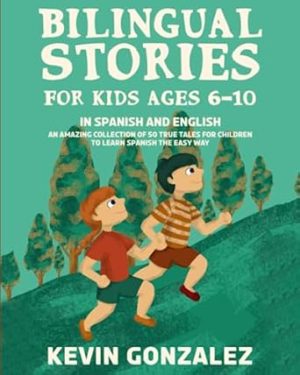 Bilingual Stories For Kids Ages 6-10: In Spanish and English - An Amazing Collection of 50 True Tales for Children to Learn Spanish the Easy Way