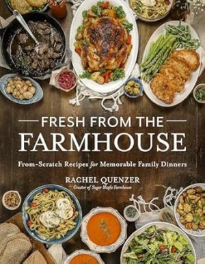 Fresh from the Farmhouse: From-Scratch Recipes for Memorable Family Dinners