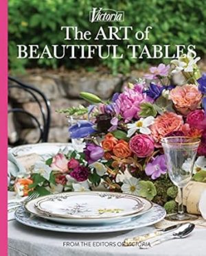 The Art of Beautiful Tables: A treasury of inspiration and ideas for anyone who loves gracious entertaining (Victoria)