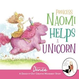 Princess Naomi Helps a Unicorn: A Dance-It-Out Creative Movement Story for Young Movers (Dance-It-Out! Movement Stories to Spark Imagination and Foster Self-Expression)