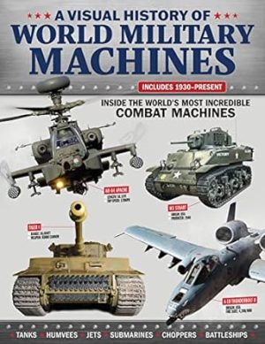 A Visual History of World Military Machines: Inside the World's Most Incredible Combat Machines (Fox Chapel Publishing) Legendary Vehicles - Spitfires, U-Boats, Humvees, Stealth Bombers, and More