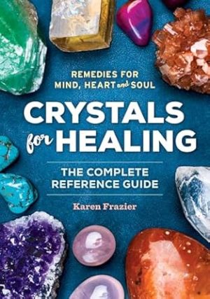 Crystals for Healing: The Complete Reference Guide With Over 200 Remedies for Mind, Heart & Soul
