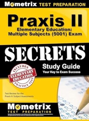 Praxis II Elementary Education: Multiple Subjects (5001) Exam Secrets: Praxis II Test Review for the Praxis II: Subject Assessments