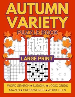 Large Print Autumn Variety Puzzle Book: Relaxing Mixed Puzzles for Adults Including Sudoku, Crosswords, Word Searches, and Logic Grids