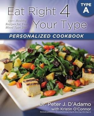 Eat Right 4 Your Type Personalized Cookbook Type A: 150+ Healthy Recipes For Your Blood Type Diet