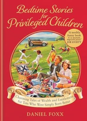 Bedtime Stories for Privileged Children: Charming tales of wealth and entitlement for tots who were simply born better