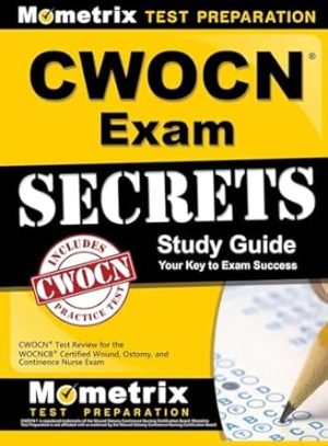 CWOCN Exam Secrets Study Guide: CWOCN Test Review for the WOCNCB Certified Wound, Ostomy, and Continence Nurse Exam